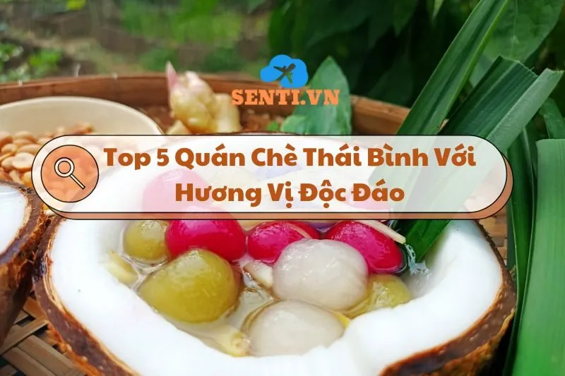 Khám Phá Top 5 Quán Chè Thái Bình Với Hương Vị Độc Đáo 2024