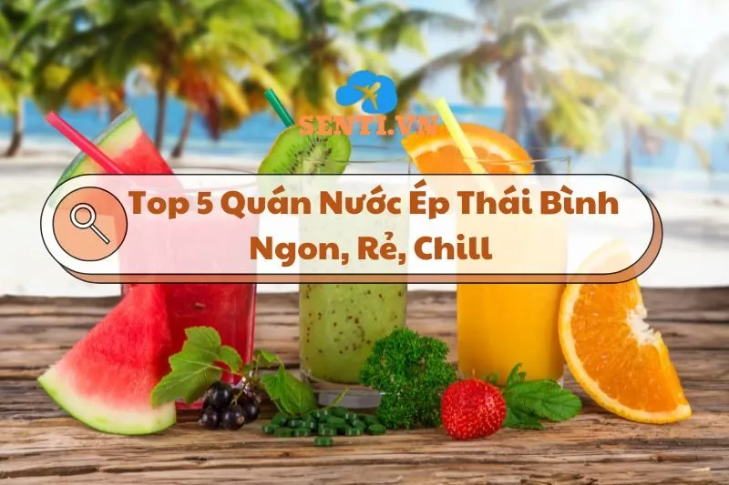 Top 5 Quán Nước Ép Thái Bình Ngon, Rẻ, Chill Dành Cho Bạn Trẻ