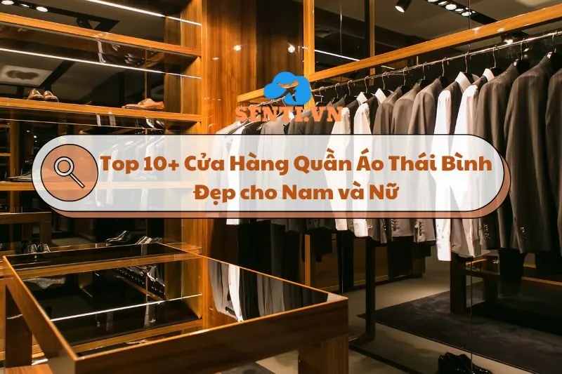 Cửa Hàng Quần Áo Thái Bình: 10 Shop Thời Trang Đẹp Và Chất Lượng Cho Nam, Nữ 2024