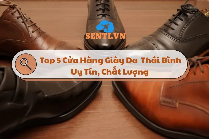 Khám Phá Giày Da Thái Bình: Top 5 Cửa Hàng Uy Tín, Mẫu Mã Đẹp 2024