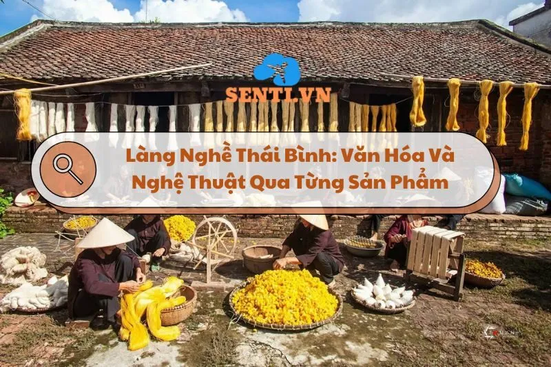 Làng Nghề Thái Bình: Văn Hóa Và Nghệ Thuật Qua Từng Sản Phẩm 2024