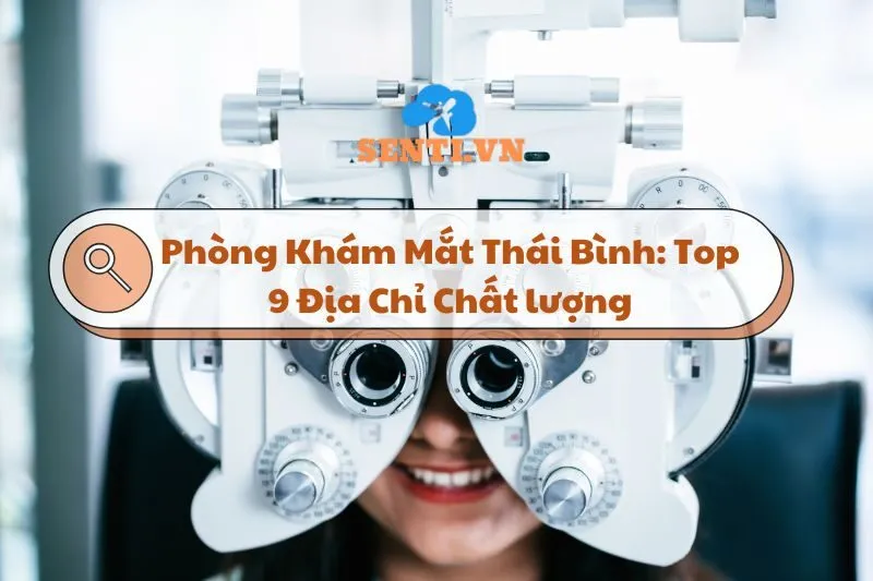 Phòng Khám Mắt Thái Bình: Top 9 Địa Chỉ Chất lượng, Uy Tín 2024