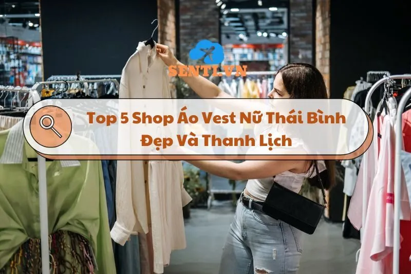 Shop Áo Vest Nữ Thái Bình: Top 5 Địa Chỉ Thời Trang Thanh Lịch 2024