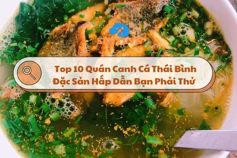 Top 10 Quán Canh Cá Thái Bình: Đặc Sản Hấp Dẫn Bạn Phải Thử 2024