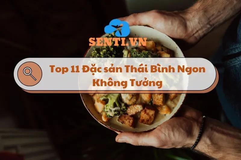 Top 11 Đặc sản Thái Bình Tưởng Không Ngon Mà Ngon Không Tưởng 2024