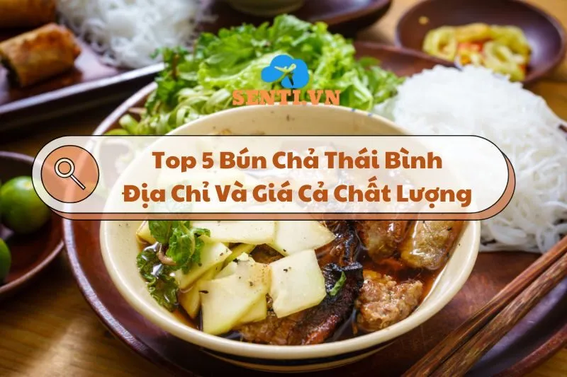 Top 5 Bún Chả Thái Bình: Địa Chỉ Và Giá Cả Các Quán Ngon Nổi Tiếng 2024