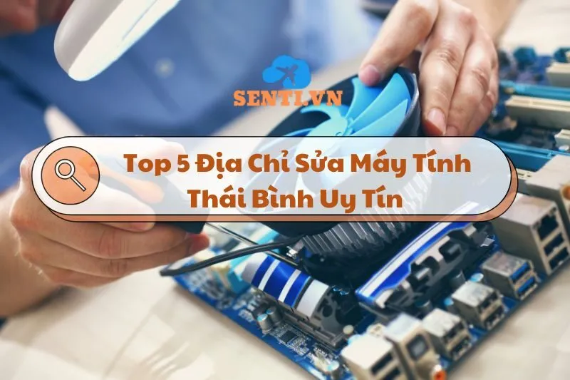 Top 5 Địa Chỉ Sửa Máy Tính Thái Bình Uy Tín - Cập Nhật Đầy Đủ 2024